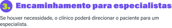 3. Encaminhamento para especialistas: se houver necessidade, o clínico poderá direcionar o paciente para um especialista.