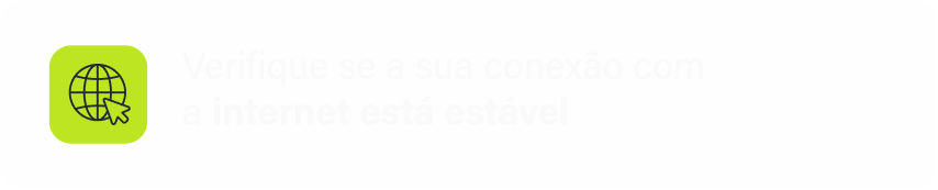 Verifique se a sua conexão com a internet está estável