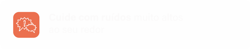 Cuide com ruídos muito altos ao seu redor